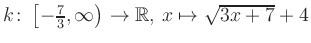 $ k \colon \left[-\frac{7}{3}, \infty \right) \to \mathbb{R},\, x \mapsto \sqrt{3x+7}+4$