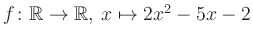 $ f \colon \mathbb{R} \to \mathbb{R},\, x \mapsto 2x^2 -5x -2$