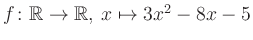 $ f \colon \mathbb{R} \to \mathbb{R},\, x \mapsto 3x^2 -8x -5$