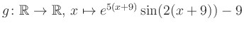 $ g \colon \mathbb{R} \to \mathbb{R},\, x \mapsto e^{5(x+9)}\sin(2(x+9))-9$