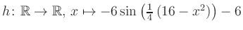 $ h \colon \mathbb{R} \to \mathbb{R},\, x \mapsto -6\sin\left(\frac{1}{4}\left(16-x^2\right)\right)-6$