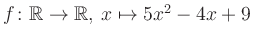 $ f \colon \mathbb{R} \to \mathbb{R},\, x \mapsto 5x^2 -4x +9$