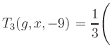 $ T_3(g,x,-9) = {\displaystyle\frac{1}{3}}\Biggl($