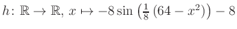 $ h \colon \mathbb{R} \to \mathbb{R},\, x \mapsto -8\sin\left(\frac{1}{8}\left(64-x^2\right)\right)-8$