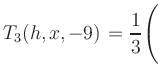 $ T_3(h,x,-9) = {\displaystyle\frac{1}{3}}\Biggl($