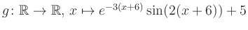 $ g \colon \mathbb{R} \to \mathbb{R},\, x \mapsto e^{-3(x+6)}\sin(2(x+6))+5$