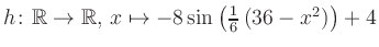 $ h \colon \mathbb{R} \to \mathbb{R},\, x \mapsto -8\sin\left(\frac{1}{6}\left(36-x^2\right)\right)+4$