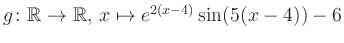 $ g \colon \mathbb{R} \to \mathbb{R},\, x \mapsto e^{2(x-4)}\sin(5(x-4))-6$