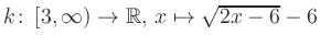 $ k \colon \left[3, \infty \right) \to \mathbb{R},\, x \mapsto \sqrt{2x-6}-6$