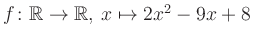 $ f \colon \mathbb{R} \to \mathbb{R},\, x \mapsto 2x^2 -9x +8$