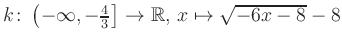 $ k \colon \left( -\infty,-\frac{4}{3} \right] \to \mathbb{R},\, x \mapsto \sqrt{-6x-8}-8$