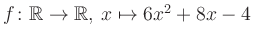 $ f \colon \mathbb{R} \to \mathbb{R},\, x \mapsto 6x^2 +8x -4$