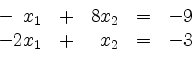 \begin{displaymath}
\begin{array}{r@{}r@{}lrr@{}lcr@{}r}
- & & x_1 & + & 8 & x_...
...= & - & 9\\
- & 2 & x_1 & + & & x_2 & = & - & 3\\
\end{array}\end{displaymath}