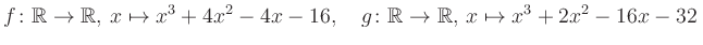 $\displaystyle f\colon\mathbb{R}\to\mathbb{R},\, x\mapsto x^3 +4x^2 -4x -16, \quad g\colon\mathbb{R}\to\mathbb{R},\, x\mapsto x^3 +2x^2 -16x -32\,$