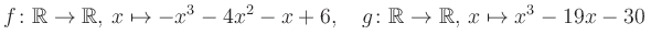 $\displaystyle f\colon\mathbb{R}\to\mathbb{R},\, x\mapsto -x^3 -4x^2 -x +6, \quad g\colon\mathbb{R}\to\mathbb{R},\, x\mapsto x^3 -19x -30\,$