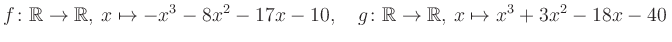 $\displaystyle f\colon\mathbb{R}\to\mathbb{R},\, x\mapsto -x^3 -8x^2 -17x -10, \quad g\colon\mathbb{R}\to\mathbb{R},\, x\mapsto x^3 +3x^2 -18x -40\,$