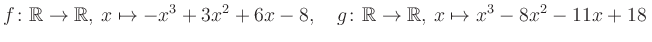 $\displaystyle f\colon\mathbb{R}\to\mathbb{R},\, x\mapsto -x^3 +3x^2 +6x -8, \quad g\colon\mathbb{R}\to\mathbb{R},\, x\mapsto x^3 -8x^2 -11x +18\,$