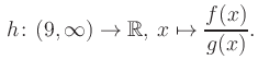 $\displaystyle \, h\colon (9, \infty) \to\mathbb{R},\, x\mapsto \frac{f(x)}{g(x)}.$