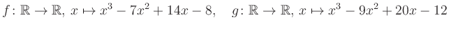 $\displaystyle f\colon\mathbb{R}\to\mathbb{R},\, x\mapsto x^3 -7x^2 +14x -8, \quad g\colon\mathbb{R}\to\mathbb{R},\, x\mapsto x^3 -9x^2 +20x -12\,$