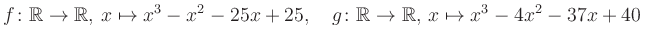 $\displaystyle f\colon\mathbb{R}\to\mathbb{R},\, x\mapsto x^3 -x^2 -25x +25, \quad g\colon\mathbb{R}\to\mathbb{R},\, x\mapsto x^3 -4x^2 -37x +40\,$