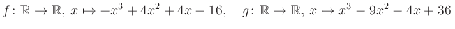 $\displaystyle f\colon\mathbb{R}\to\mathbb{R},\, x\mapsto -x^3 +4x^2 +4x -16, \quad g\colon\mathbb{R}\to\mathbb{R},\, x\mapsto x^3 -9x^2 -4x +36\,$