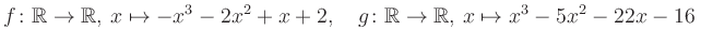 $\displaystyle f\colon\mathbb{R}\to\mathbb{R},\, x\mapsto -x^3 -2x^2 +x +2, \quad g\colon\mathbb{R}\to\mathbb{R},\, x\mapsto x^3 -5x^2 -22x -16\,$