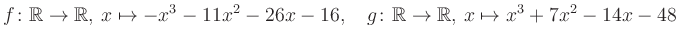 $\displaystyle f\colon\mathbb{R}\to\mathbb{R},\, x\mapsto -x^3 -11x^2 -26x -16, \quad g\colon\mathbb{R}\to\mathbb{R},\, x\mapsto x^3 +7x^2 -14x -48\,$