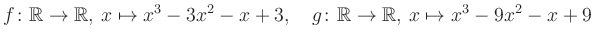 $\displaystyle f\colon\mathbb{R}\to\mathbb{R},\, x\mapsto x^3 -3x^2 -x +3, \quad g\colon\mathbb{R}\to\mathbb{R},\, x\mapsto x^3 -9x^2 -x +9\,$