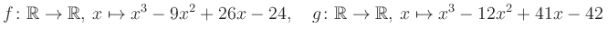 $\displaystyle f\colon\mathbb{R}\to\mathbb{R},\, x\mapsto x^3 -9x^2 +26x -24, \quad g\colon\mathbb{R}\to\mathbb{R},\, x\mapsto x^3 -12x^2 +41x -42\,$