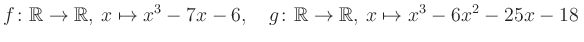 $\displaystyle f\colon\mathbb{R}\to\mathbb{R},\, x\mapsto x^3 -7x -6, \quad g\colon\mathbb{R}\to\mathbb{R},\, x\mapsto x^3 -6x^2 -25x -18\,$