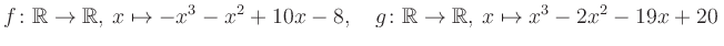 $\displaystyle f\colon\mathbb{R}\to\mathbb{R},\, x\mapsto -x^3 -x^2 +10x -8, \quad g\colon\mathbb{R}\to\mathbb{R},\, x\mapsto x^3 -2x^2 -19x +20\,$