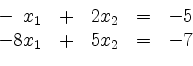 \begin{displaymath}
\begin{array}{r@{}r@{}lrr@{}lcr@{}r}
- & & x_1 & + & 2 & x_...
...& - & 5\\
- & 8 & x_1 & + & 5 & x_2 & = & - & 7\\
\end{array}\end{displaymath}