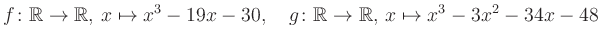 $\displaystyle f\colon\mathbb{R}\to\mathbb{R},\, x\mapsto x^3 -19x -30, \quad g\colon\mathbb{R}\to\mathbb{R},\, x\mapsto x^3 -3x^2 -34x -48\,$