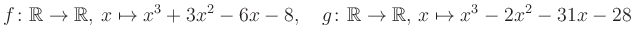 $\displaystyle f\colon\mathbb{R}\to\mathbb{R},\, x\mapsto x^3 +3x^2 -6x -8, \quad g\colon\mathbb{R}\to\mathbb{R},\, x\mapsto x^3 -2x^2 -31x -28\,$