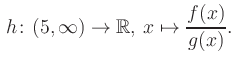 $\displaystyle \, h\colon (5, \infty) \to\mathbb{R},\, x\mapsto \frac{f(x)}{g(x)}.$