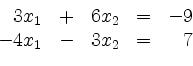 \begin{displaymath}
\begin{array}{r@{}r@{}lrr@{}lcr@{}r}
& 3 & x_1 & + & 6 & x_...
...= & - & 9\\
- & 4 & x_1 & - & 3 & x_2 & = & & 7\\
\end{array}\end{displaymath}