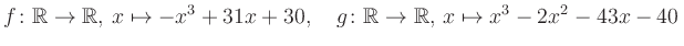 $\displaystyle f\colon\mathbb{R}\to\mathbb{R},\, x\mapsto -x^3 +31x +30, \quad g\colon\mathbb{R}\to\mathbb{R},\, x\mapsto x^3 -2x^2 -43x -40\,$