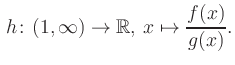 $\displaystyle \, h\colon (1, \infty) \to\mathbb{R},\, x\mapsto \frac{f(x)}{g(x)}.$