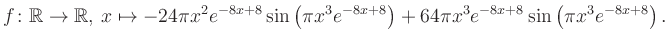 $\displaystyle f\colon \mathbb{R} \to \mathbb{R},\, x \mapsto
-24\pi x^2 e^{-8x...
...\pi x^3e^{-8x+8}\right)+64\pi x^3 e^{-8x+8} \sin\left(\pi x^3e^{-8x+8}\right).
$