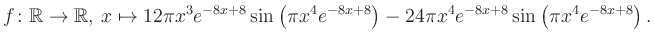 $\displaystyle f\colon \mathbb{R} \to \mathbb{R},\, x \mapsto
12\pi x^3 e^{-8x+...
...\pi x^4e^{-8x+8}\right)-24\pi x^4 e^{-8x+8} \sin\left(\pi x^4e^{-8x+8}\right).
$