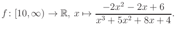 $\displaystyle f\colon [10,\infty) \to \mathbb{R},\, x\mapsto \frac{ -2x^2 -2x +6}{ x^3 +5x^2 +8x +4}.
$