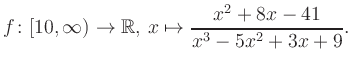 $\displaystyle f\colon [10,\infty) \to \mathbb{R},\, x\mapsto \frac{ x^2 +8x -41}{ x^3 -5x^2 +3x +9}.
$