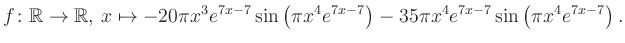 $\displaystyle f\colon \mathbb{R} \to \mathbb{R},\, x \mapsto
-20\pi x^3 e^{7x-...
...ft(\pi x^4e^{7x-7}\right)-35\pi x^4 e^{7x-7} \sin\left(\pi x^4e^{7x-7}\right).
$