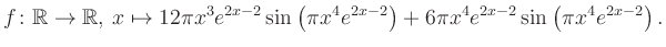 $\displaystyle f\colon \mathbb{R} \to \mathbb{R},\, x \mapsto
12\pi x^3 e^{2x-2...
...eft(\pi x^4e^{2x-2}\right)+6\pi x^4 e^{2x-2} \sin\left(\pi x^4e^{2x-2}\right).
$