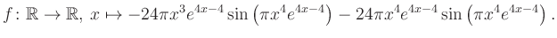 $\displaystyle f\colon \mathbb{R} \to \mathbb{R},\, x \mapsto
-24\pi x^3 e^{4x-...
...ft(\pi x^4e^{4x-4}\right)-24\pi x^4 e^{4x-4} \sin\left(\pi x^4e^{4x-4}\right).
$