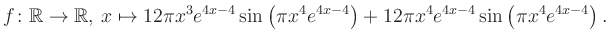 $\displaystyle f\colon \mathbb{R} \to \mathbb{R},\, x \mapsto
12\pi x^3 e^{4x-4...
...ft(\pi x^4e^{4x-4}\right)+12\pi x^4 e^{4x-4} \sin\left(\pi x^4e^{4x-4}\right).
$