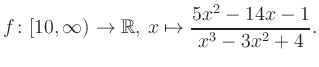 $\displaystyle f\colon [10,\infty) \to \mathbb{R},\, x\mapsto \frac{ 5x^2 -14x -1}{ x^3 -3x^2 +4}.
$