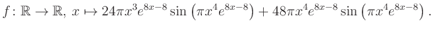 $\displaystyle f\colon \mathbb{R} \to \mathbb{R},\, x \mapsto
24\pi x^3 e^{8x-8...
...ft(\pi x^4e^{8x-8}\right)+48\pi x^4 e^{8x-8} \sin\left(\pi x^4e^{8x-8}\right).
$