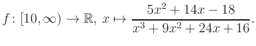 $\displaystyle f\colon [10,\infty) \to \mathbb{R},\, x\mapsto \frac{ 5x^2 +14x -18}{ x^3 +9x^2 +24x +16}.
$