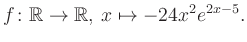 $\displaystyle f\colon \mathbb{R} \to \mathbb{R},\, x \mapsto -24x^2 e^{2x-5}.
$